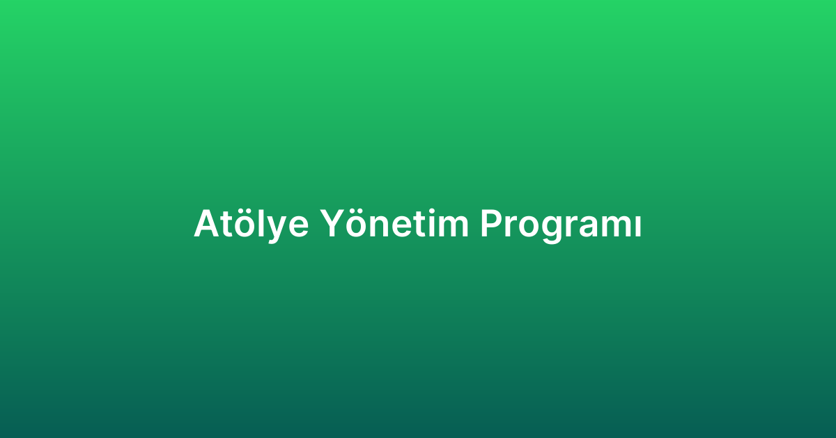 Atölye Yönetim Programı