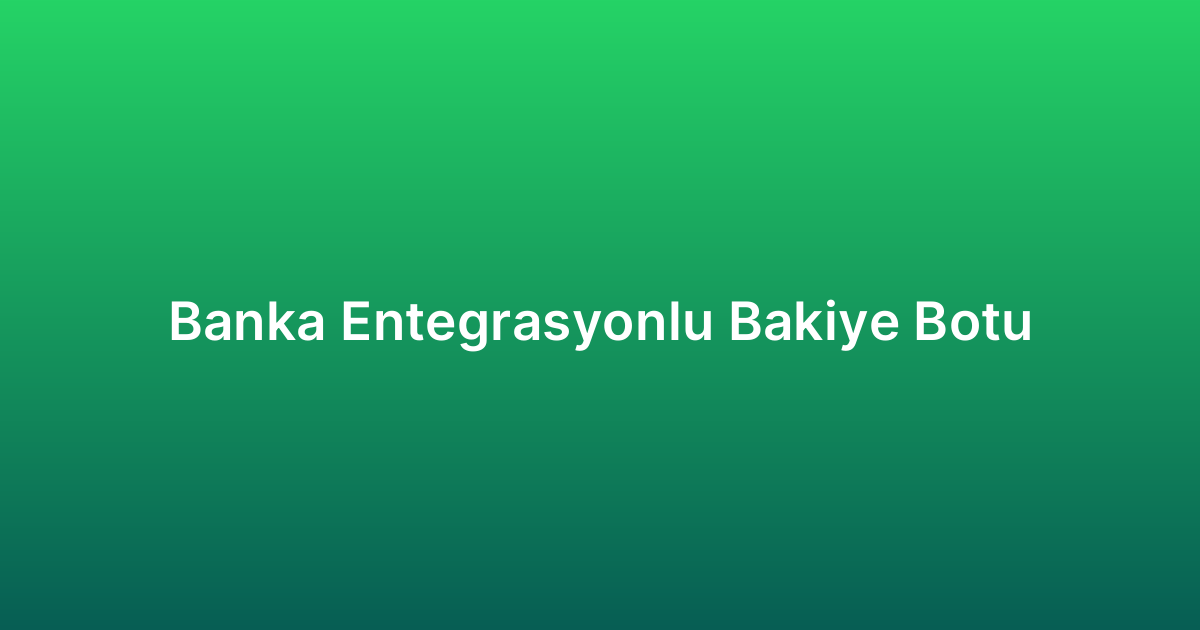 Banka Entegrasyonlu Bakiye Botu