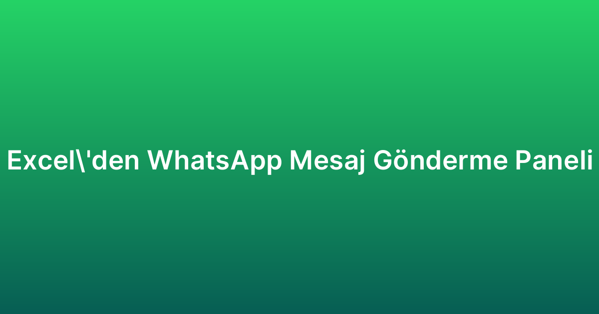 Excel’den WhatsApp Mesaj Gönderme Paneli