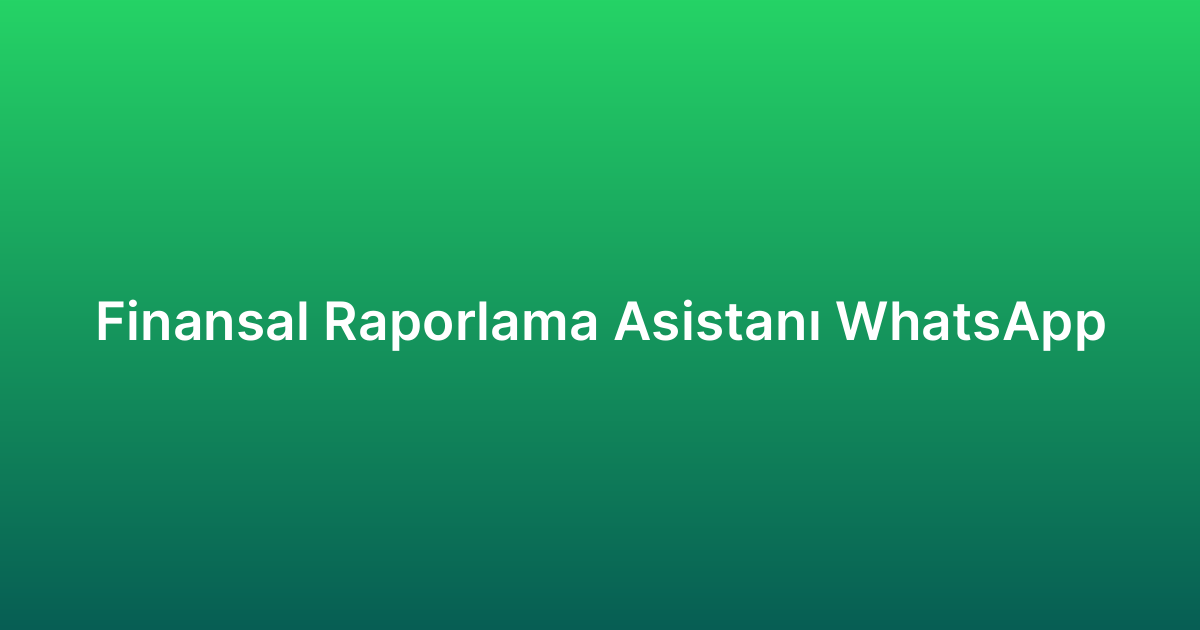 Finansal Raporlama Asistanı WhatsApp