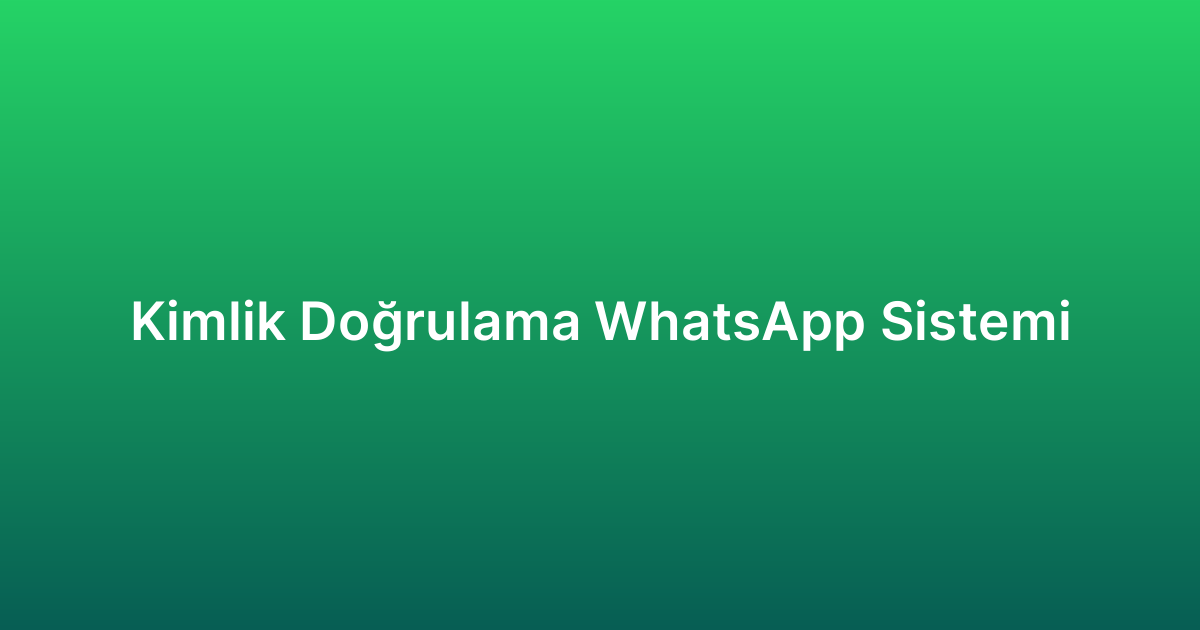 Kimlik Doğrulama WhatsApp Sistemi