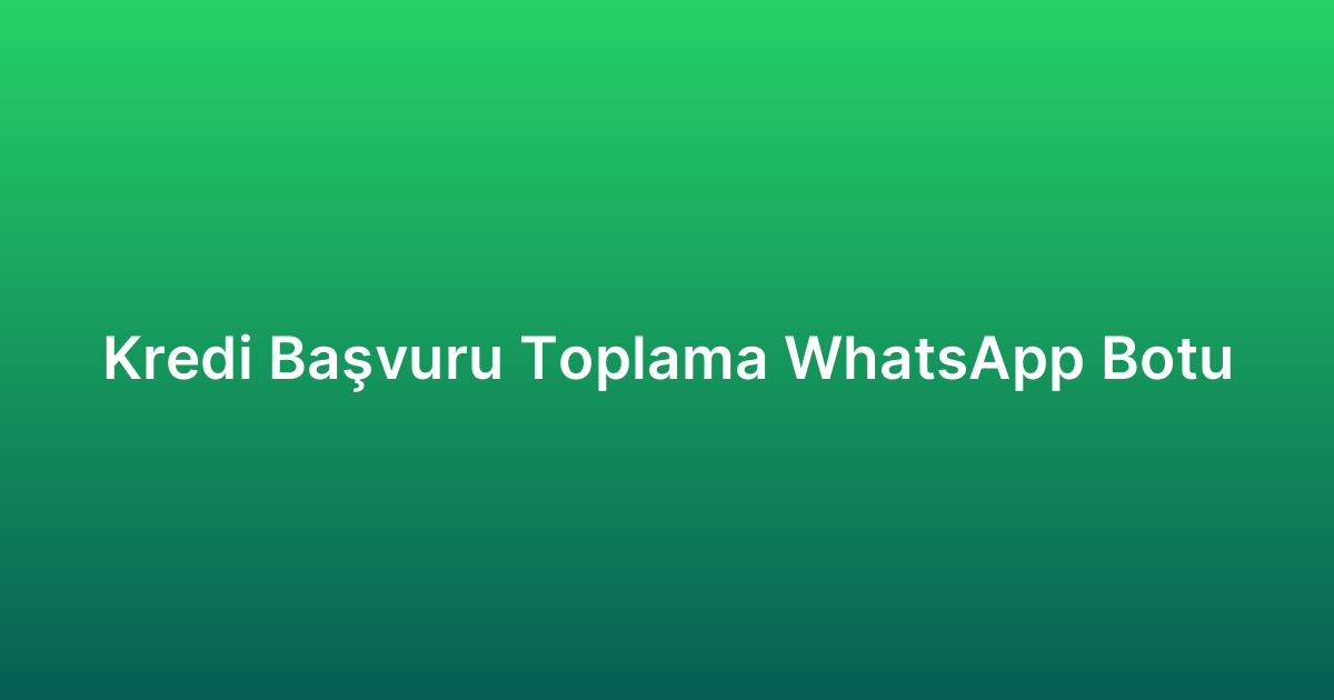 Kredi Başvuru Toplama WhatsApp Botu