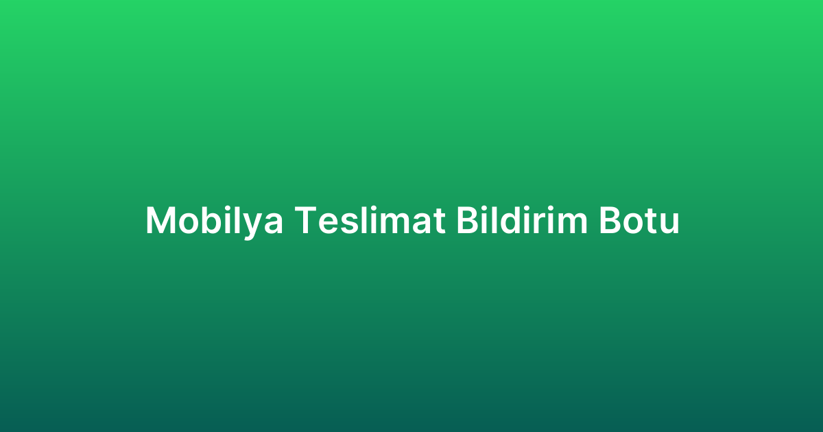 Mobilya Teslimat Bildirim Botu