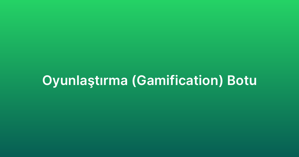 Oyunlaştırma (Gamification) Botu