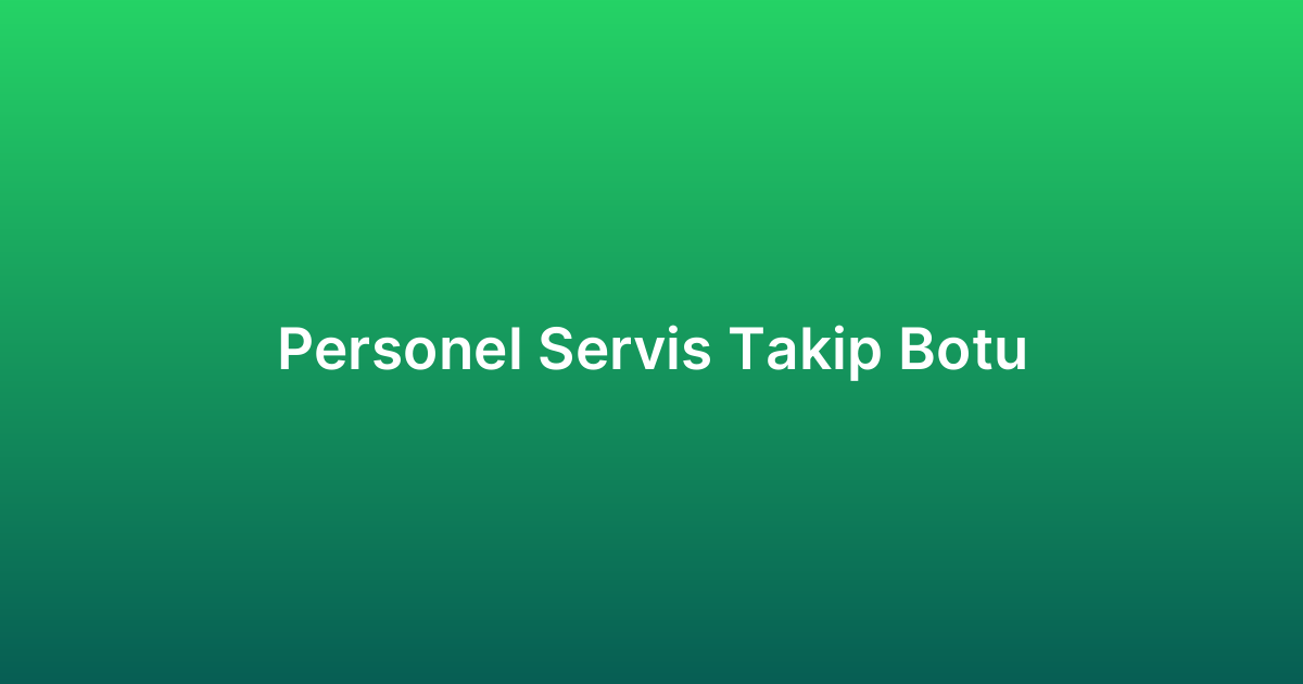 Personel Servis Takip Botu