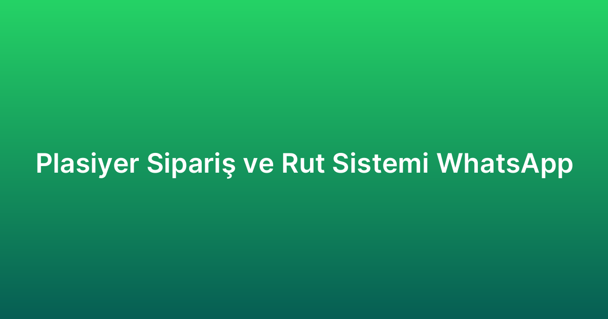 Plasiyer Sipariş ve Rut Sistemi WhatsApp