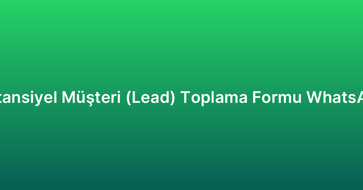 Potansiyel Müşteri (Lead) Toplama Formu WhatsApp