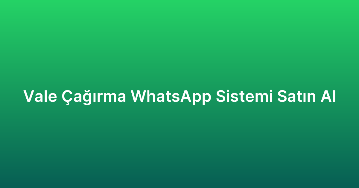 Vale Çağırma WhatsApp Sistemi Satın Al