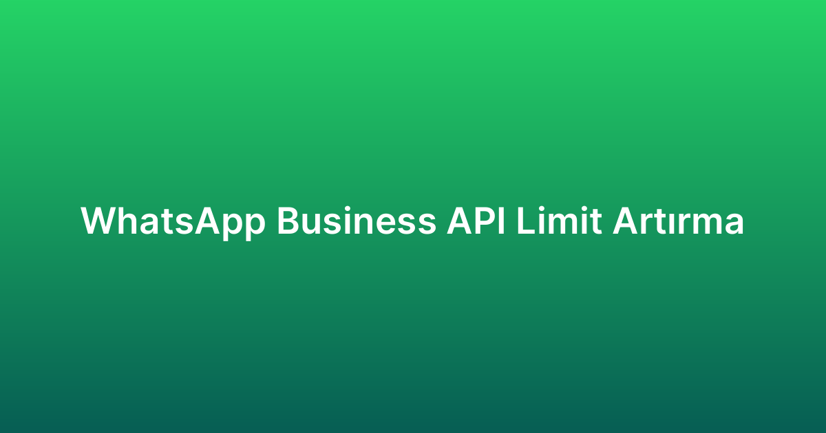 WhatsApp Business API Limit Artırma