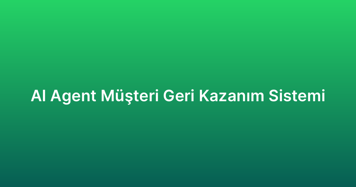 AI Agent Müşteri Geri Kazanım Sistemi