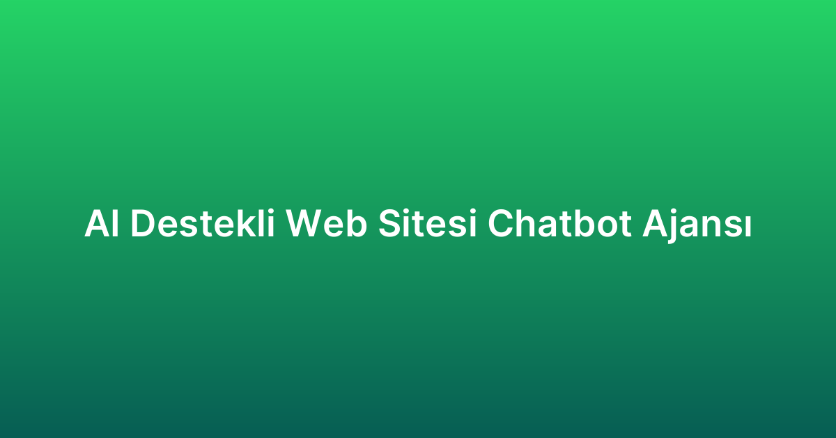 AI Destekli Web Sitesi Chatbot Ajansı