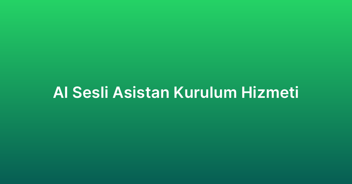 AI Sesli Asistan Kurulum Hizmeti