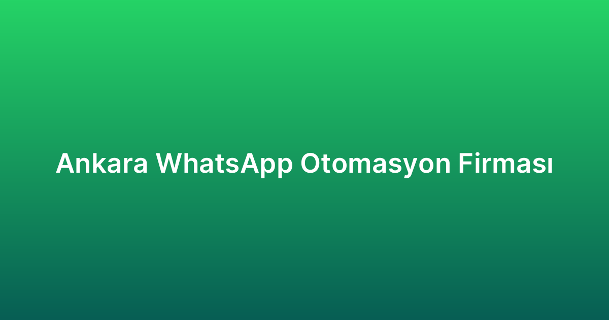 Ankara WhatsApp Otomasyon Firması