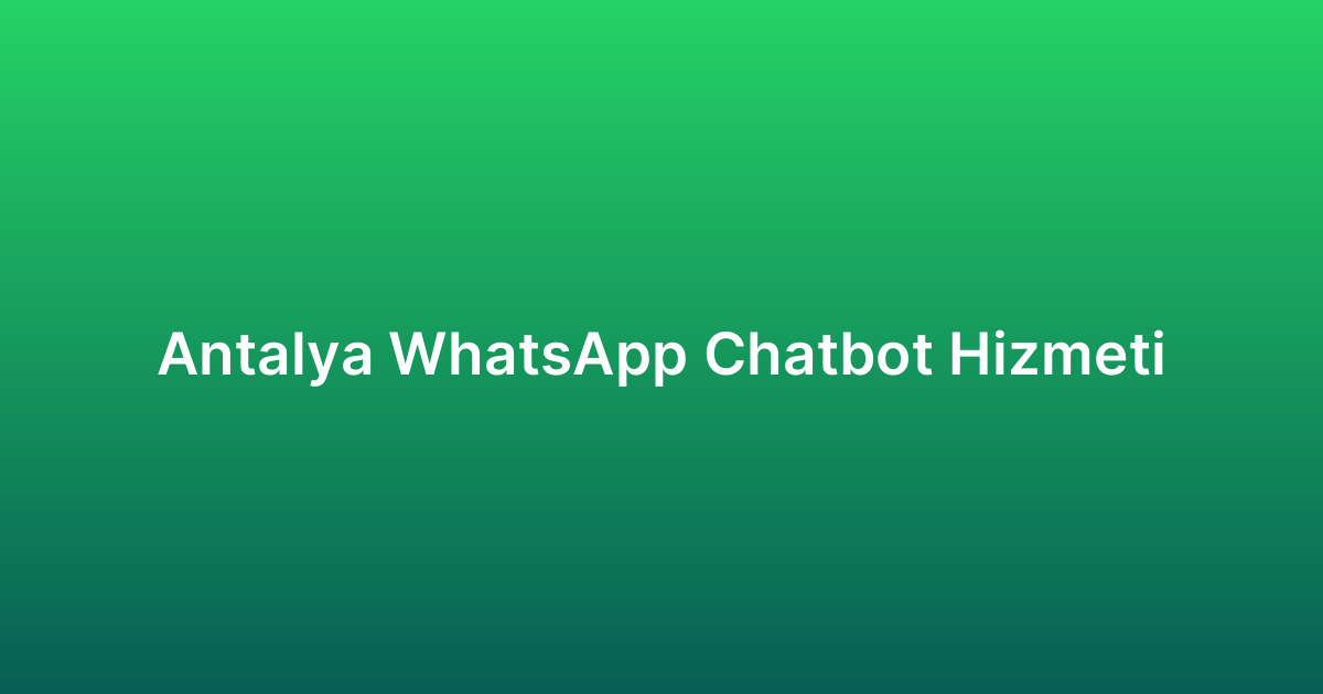 Antalya WhatsApp Chatbot Hizmeti