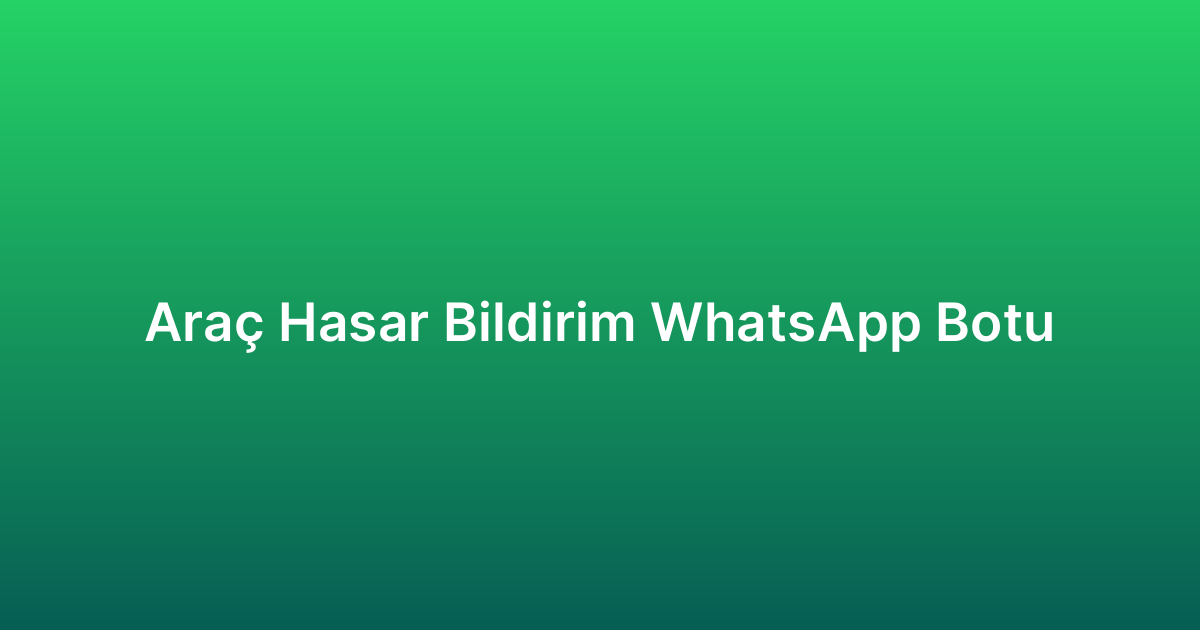 Araç Hasar Bildirim WhatsApp Botu