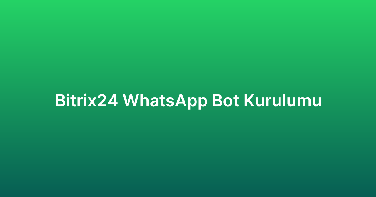 Bitrix24 WhatsApp Bot Kurulumu