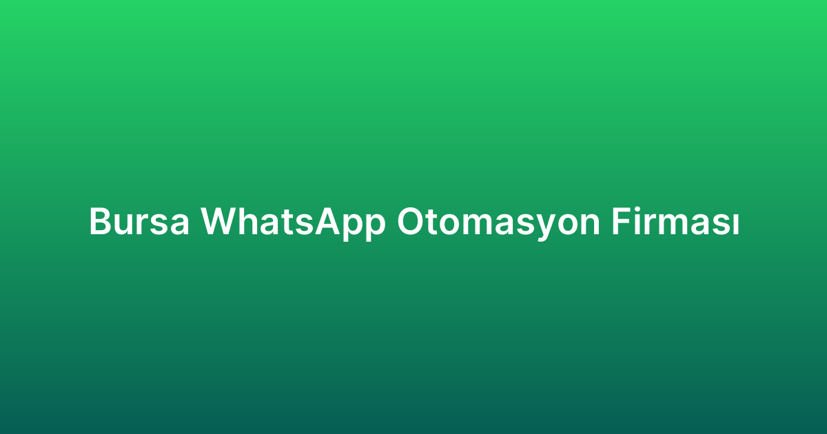 Bursa WhatsApp Otomasyon Firması
