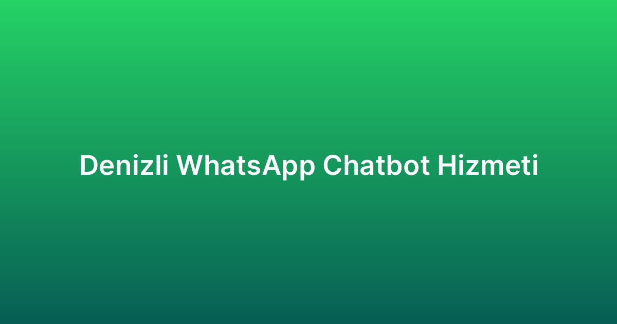 Denizli WhatsApp Chatbot Hizmeti
