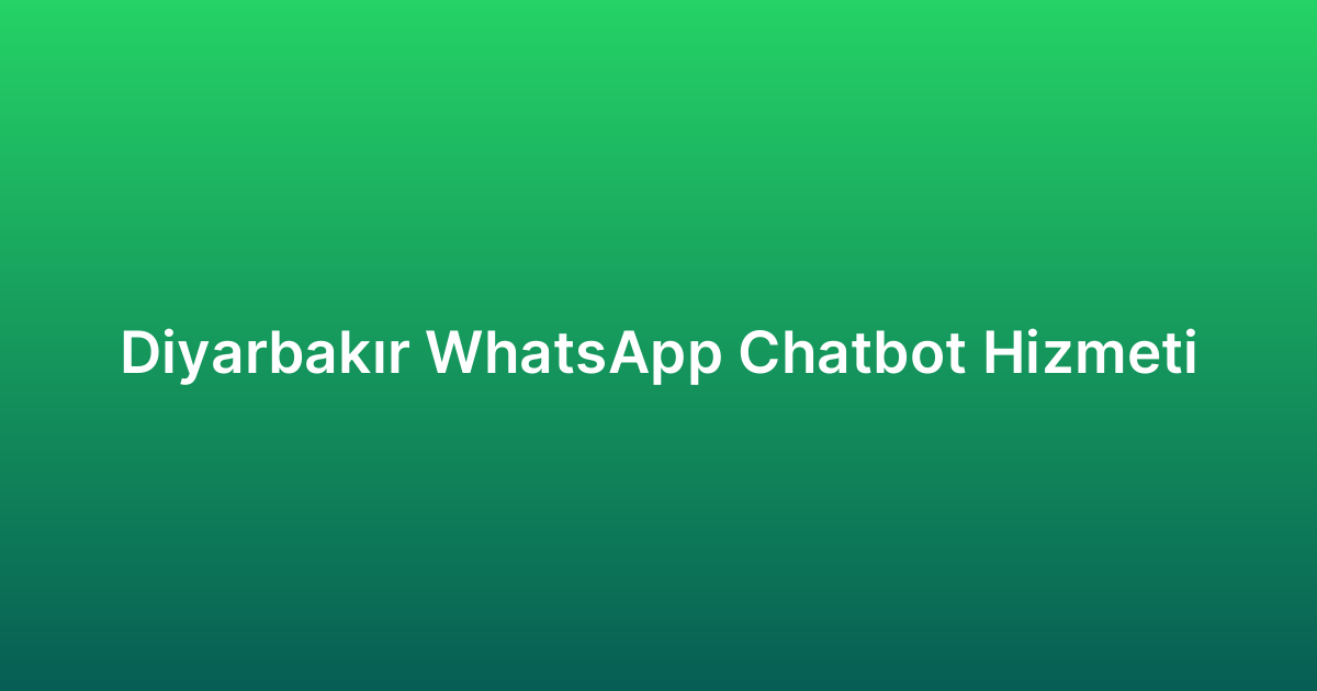 Diyarbakır WhatsApp Chatbot Hizmeti