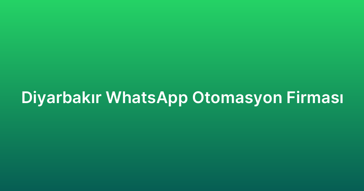 Diyarbakır WhatsApp Otomasyon Firması