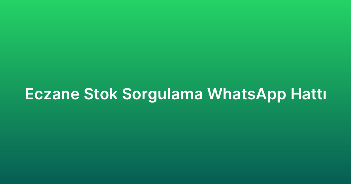 Eczane Stok Sorgulama WhatsApp Hattı