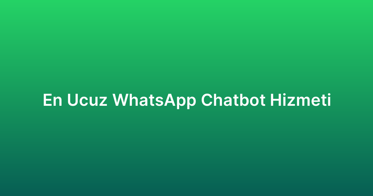 En Ucuz WhatsApp Chatbot Hizmeti