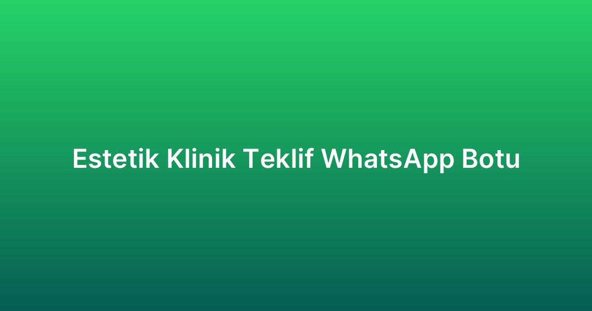 Estetik Klinik Teklif WhatsApp Botu