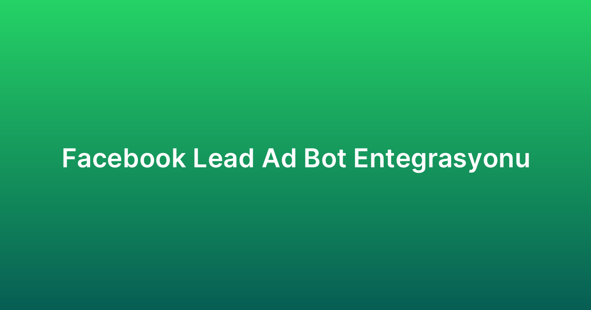 Facebook Lead Ad Bot Entegrasyonu