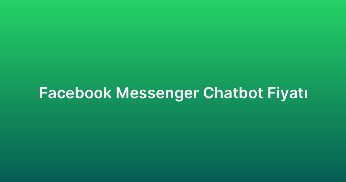 Facebook Messenger Chatbot Fiyatı