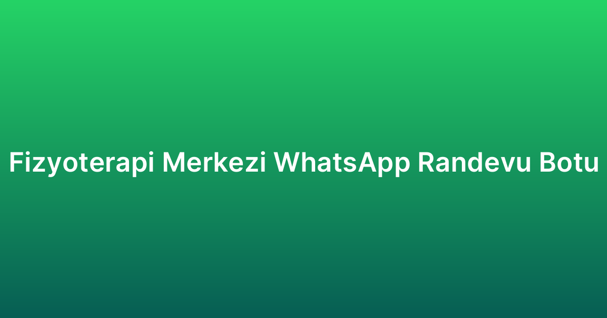 Fizyoterapi Merkezi WhatsApp Randevu Botu