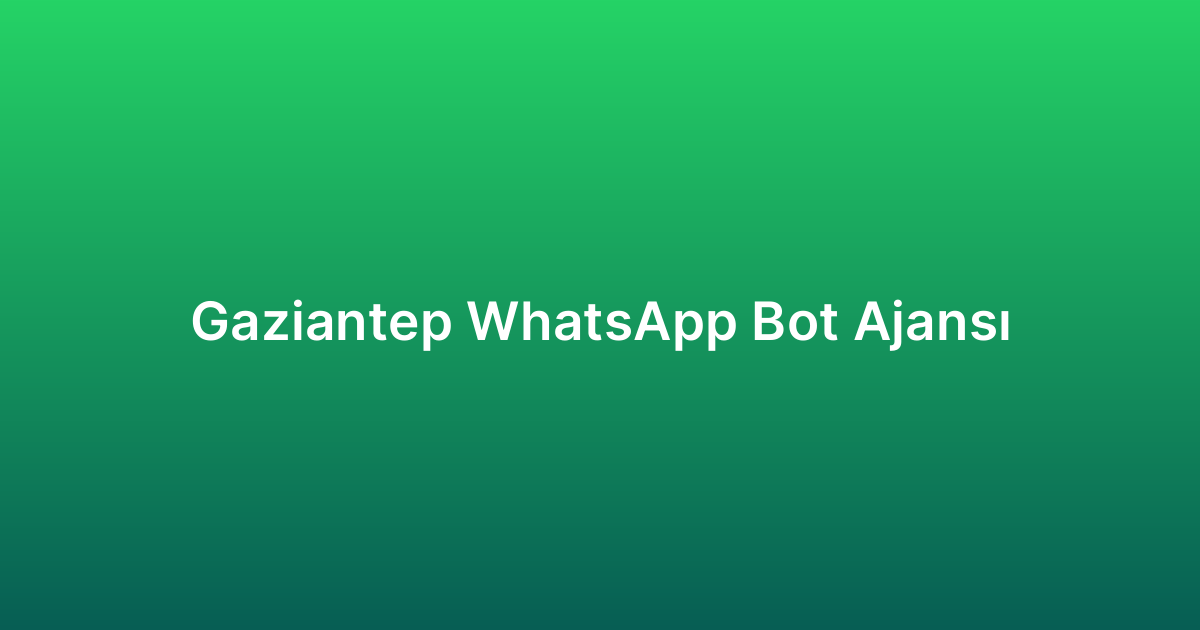 Gaziantep WhatsApp Bot Ajansı