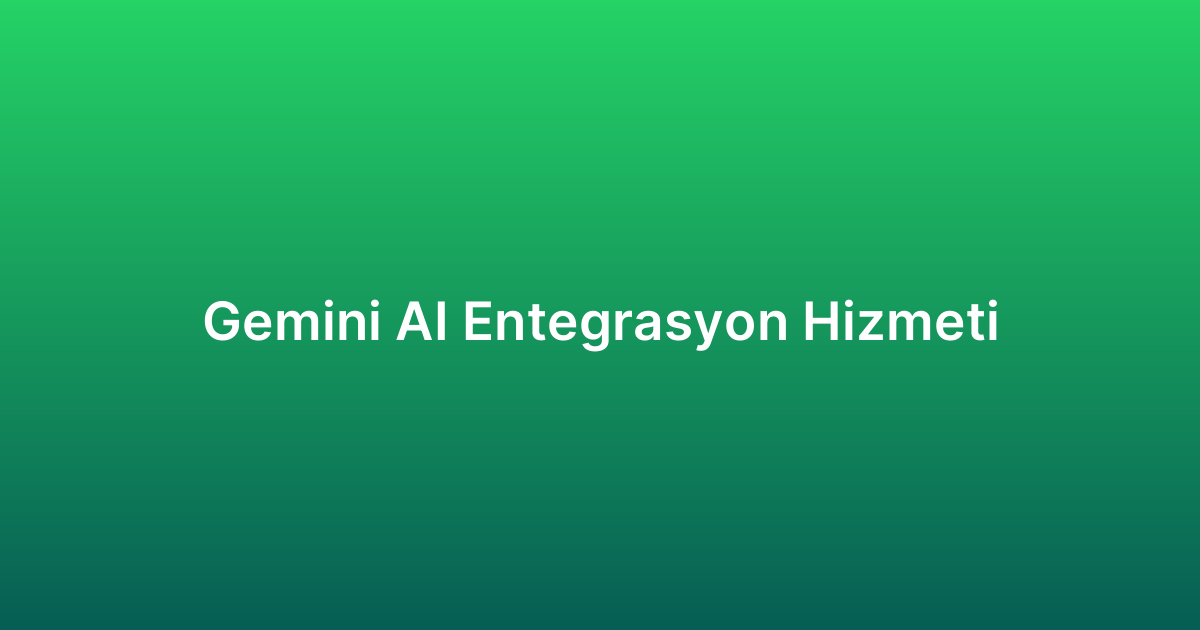 Gemini AI Entegrasyon Hizmeti