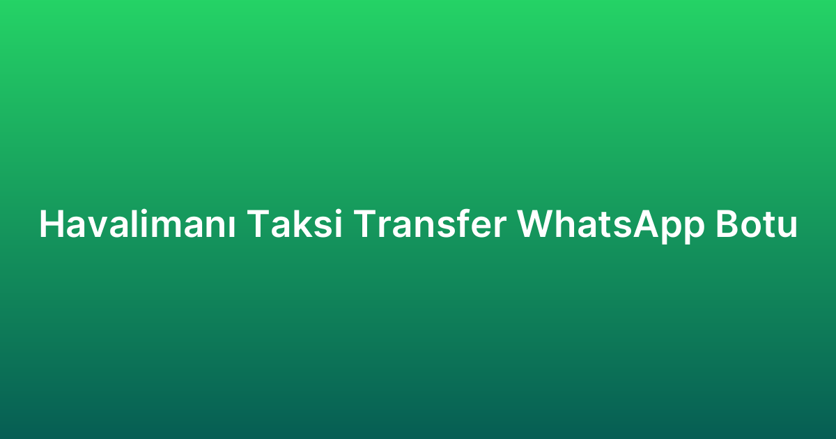 Havalimanı Taksi Transfer WhatsApp Botu