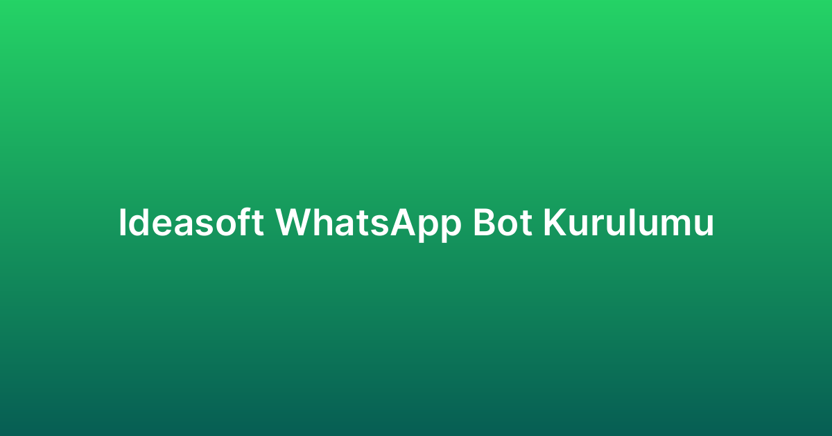 Ideasoft WhatsApp Bot Kurulumu