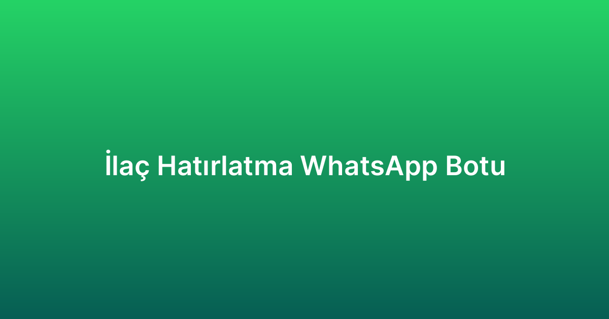 İlaç Hatırlatma WhatsApp Botu