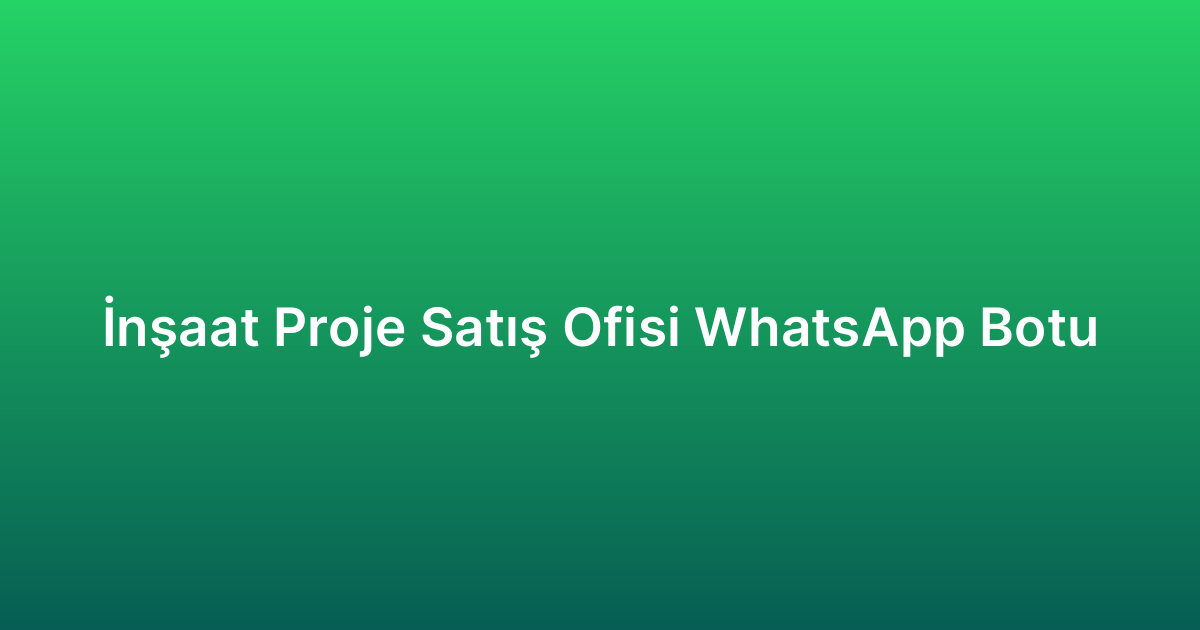 İnşaat Proje Satış Ofisi WhatsApp Botu