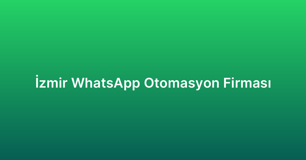 İzmir WhatsApp Otomasyon Firması