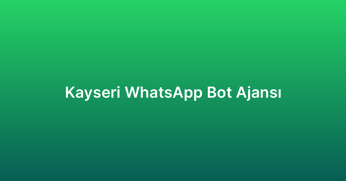 Kayseri WhatsApp Bot Ajansı