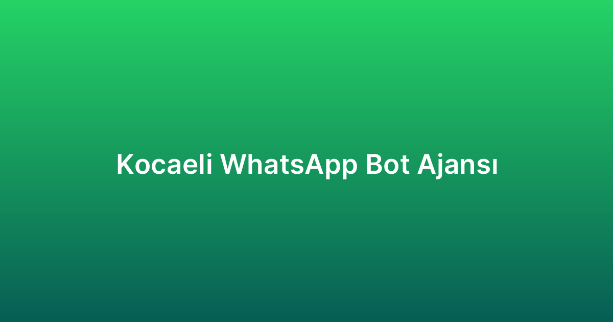 Kocaeli WhatsApp Bot Ajansı