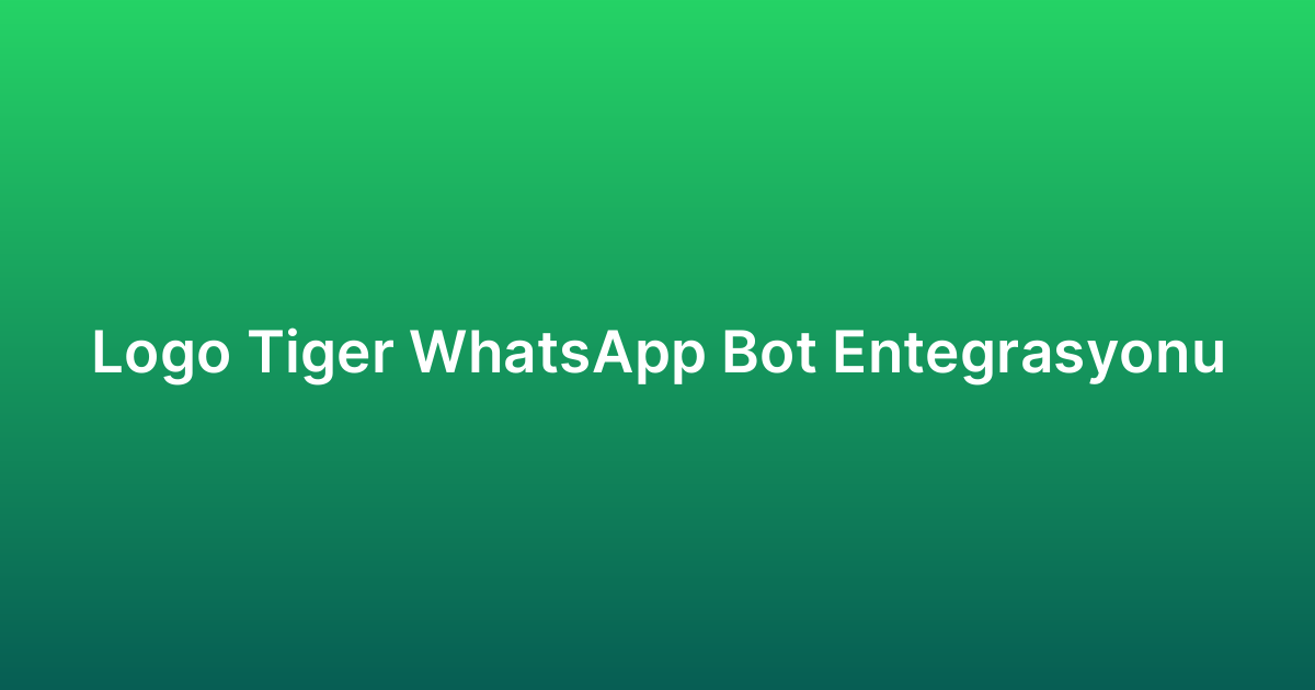 Logo Tiger WhatsApp Bot Entegrasyonu
