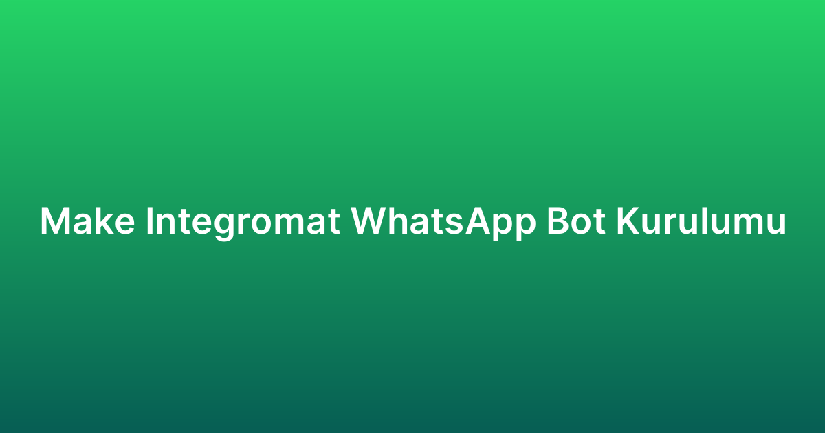 Make Integromat WhatsApp Bot Kurulumu