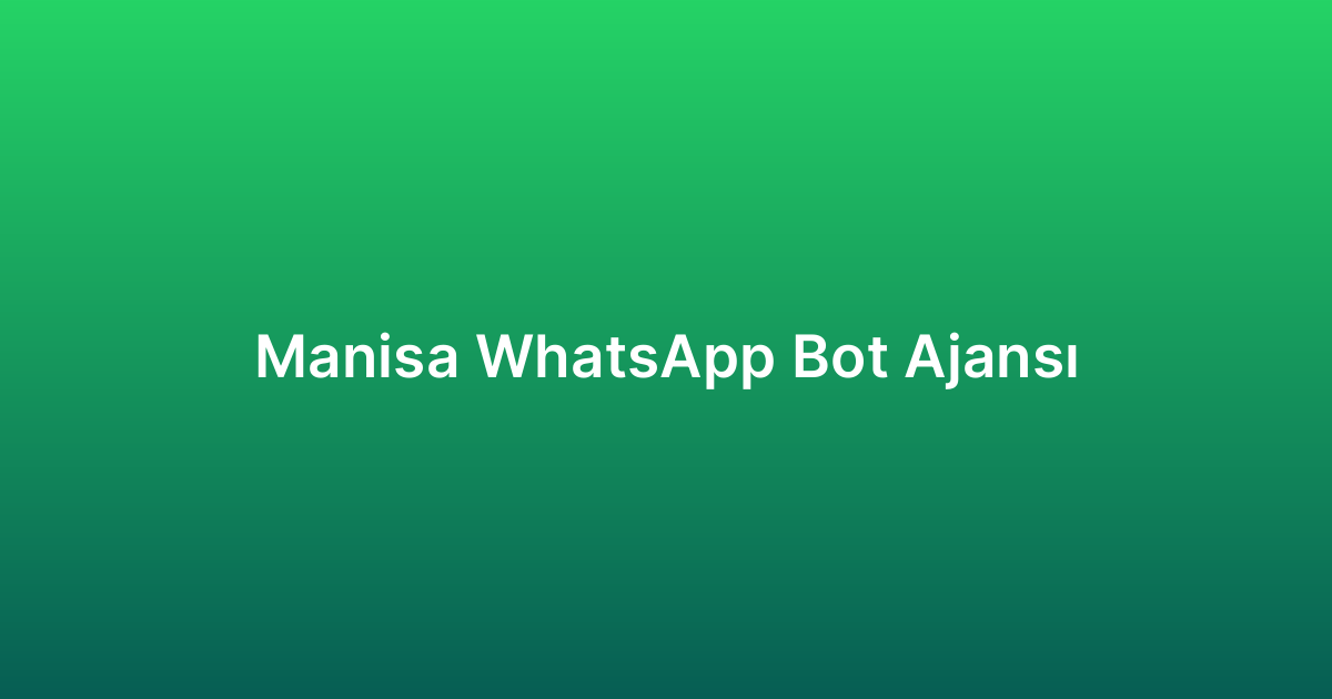 Manisa WhatsApp Bot Ajansı