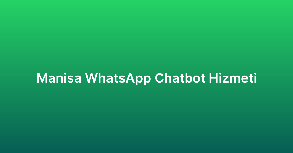 Manisa WhatsApp Chatbot Hizmeti