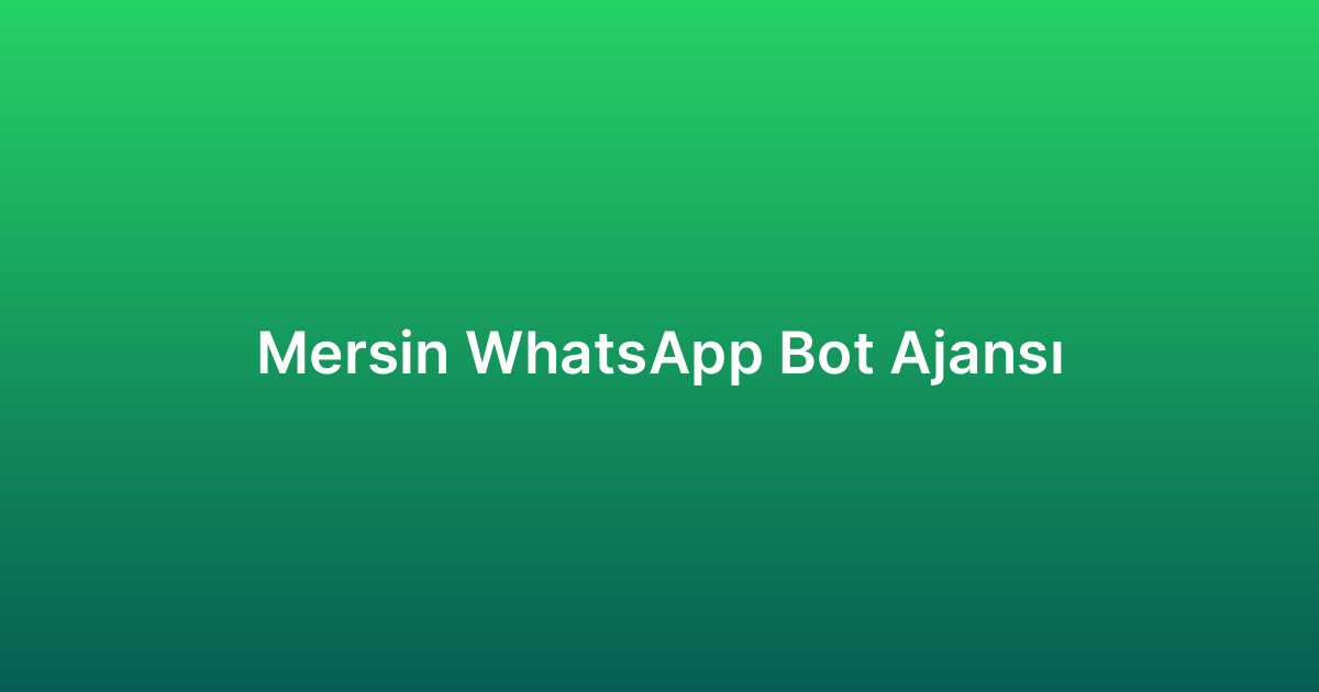 Mersin WhatsApp Bot Ajansı