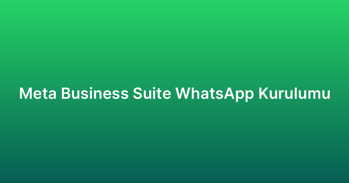 Meta Business Suite WhatsApp Kurulumu