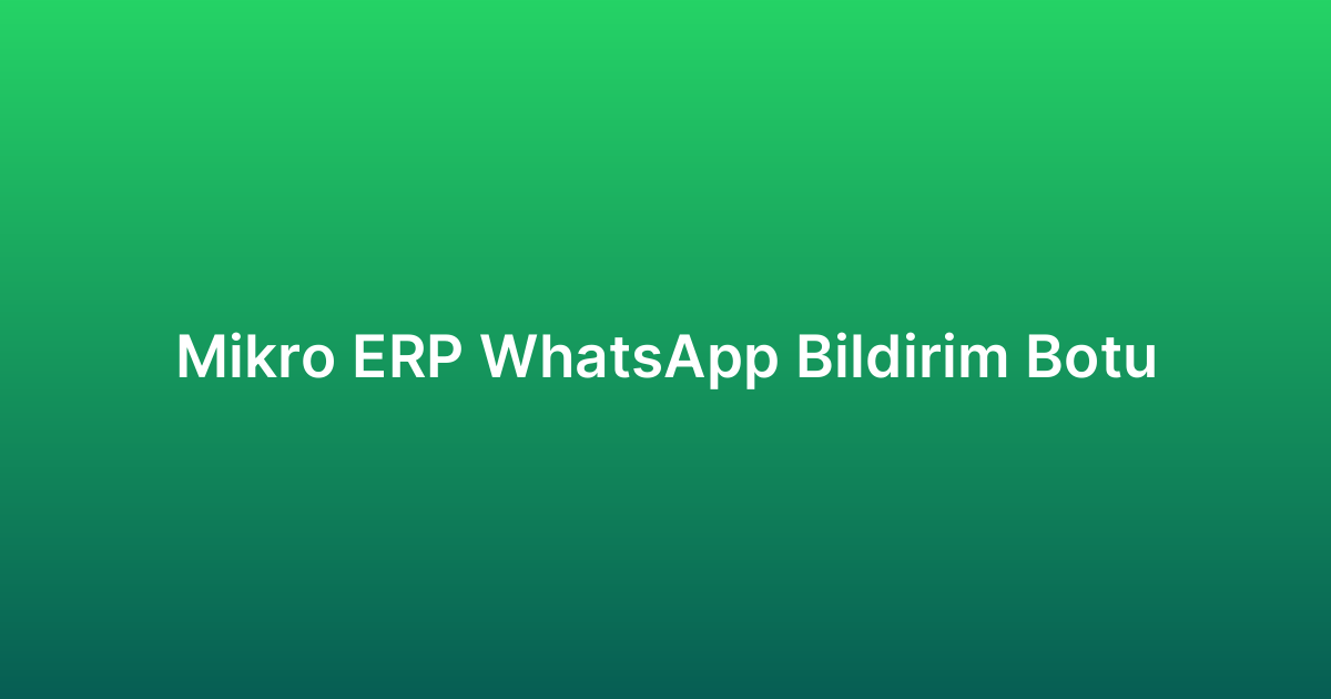 Mikro ERP WhatsApp Bildirim Botu