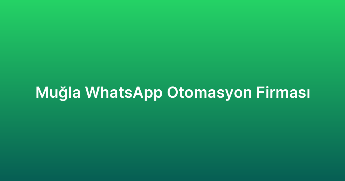Muğla WhatsApp Otomasyon Firması