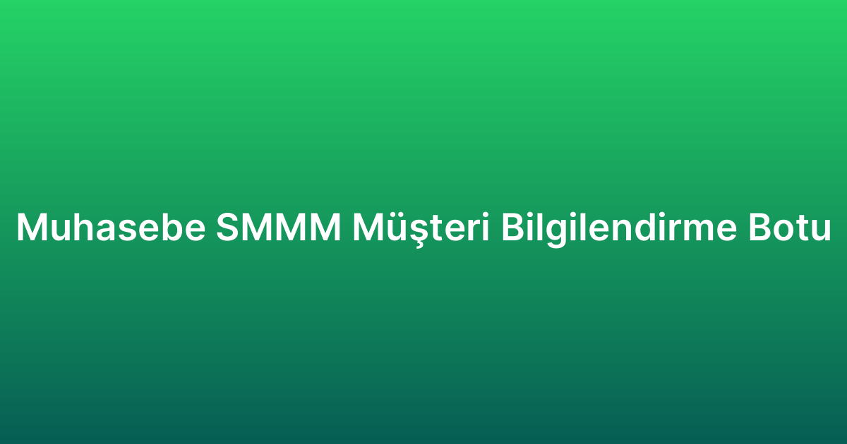Muhasebe SMMM Müşteri Bilgilendirme Botu