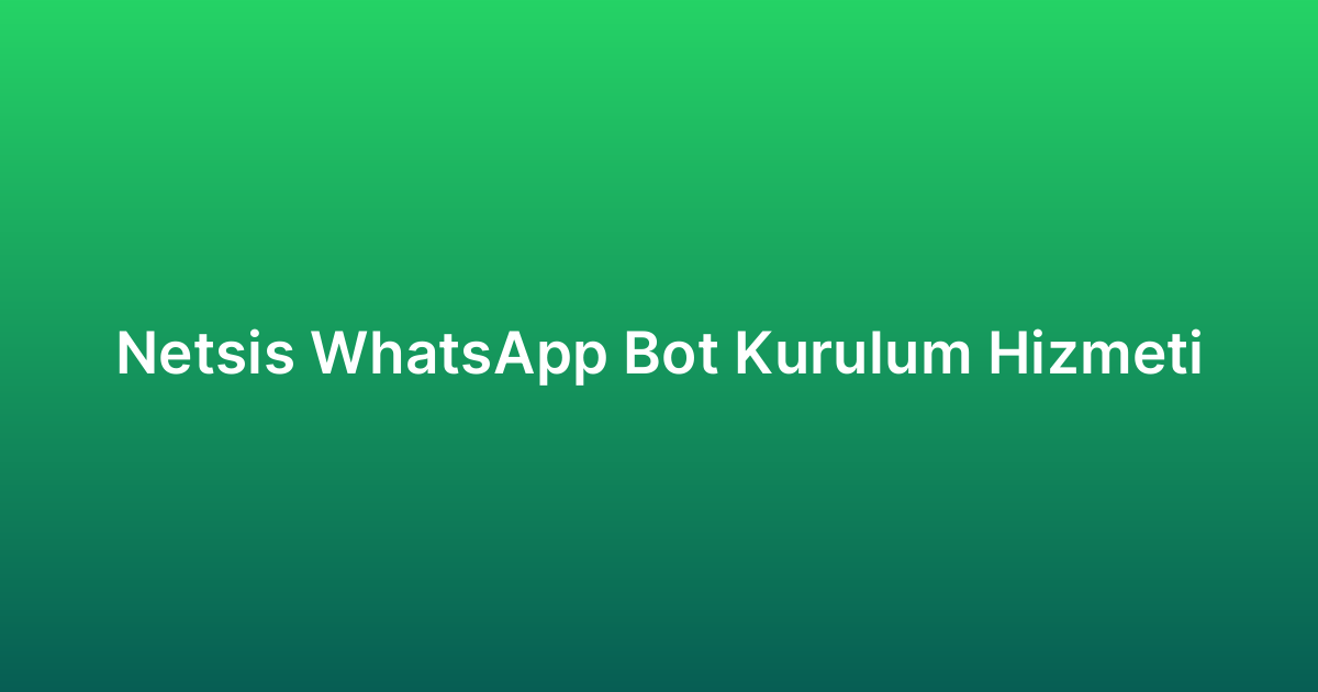 Netsis WhatsApp Bot Kurulum Hizmeti