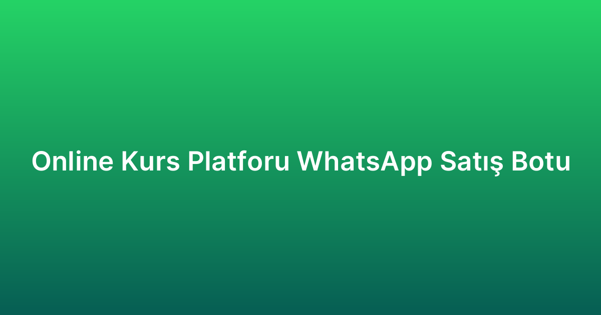 Online Kurs Platforu WhatsApp Satış Botu